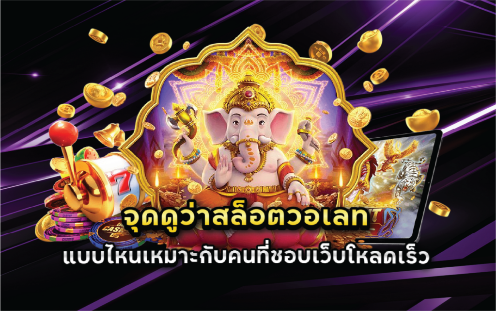 จุดดูว่าสล็อตวอเลทแบบไหนเหมาะกับคนที่ชอบเว็บโหลดเร็ว